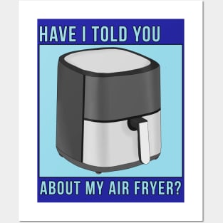 Have I Told You About My Air Fryer? Posters and Art